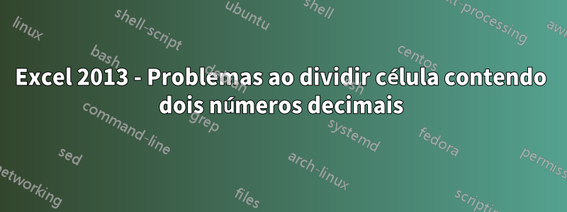 Excel 2013 - Problemas ao dividir célula contendo dois números decimais