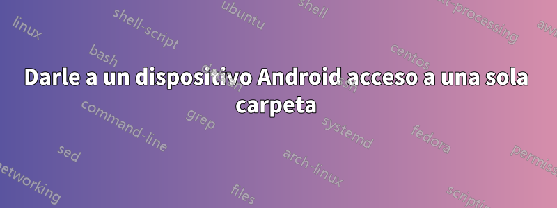 Darle a un dispositivo Android acceso a una sola carpeta