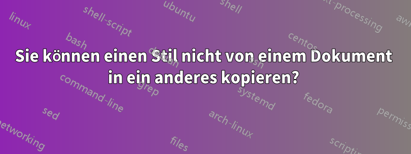 Sie können einen Stil nicht von einem Dokument in ein anderes kopieren?