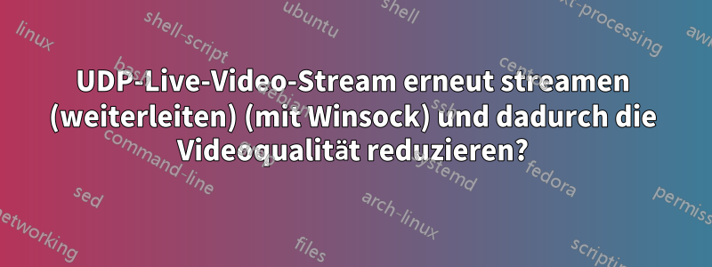 UDP-Live-Video-Stream erneut streamen (weiterleiten) (mit Winsock) und dadurch die Videoqualität reduzieren?