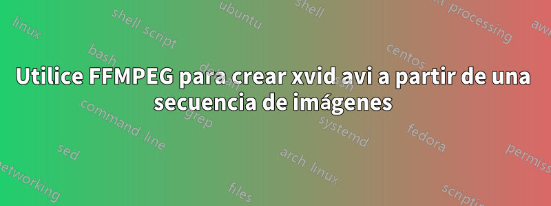 Utilice FFMPEG para crear xvid avi a partir de una secuencia de imágenes