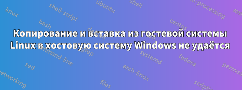 Копирование и вставка из гостевой системы Linux в хостовую систему Windows не удаётся