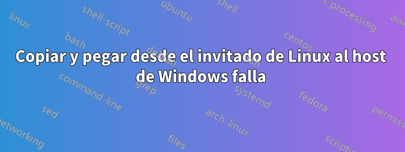 Copiar y pegar desde el invitado de Linux al host de Windows falla