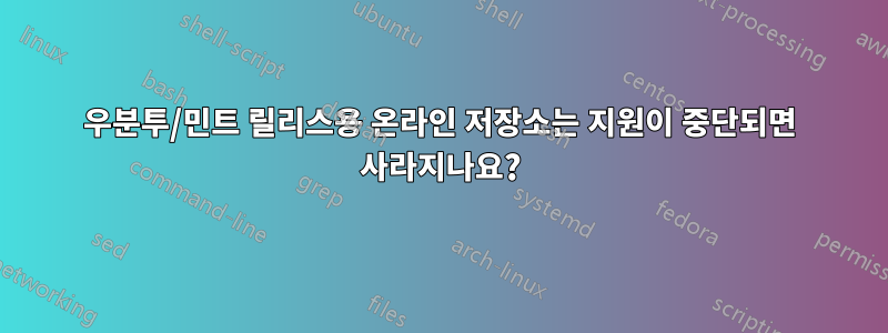 우분투/민트 릴리스용 온라인 저장소는 지원이 중단되면 사라지나요?