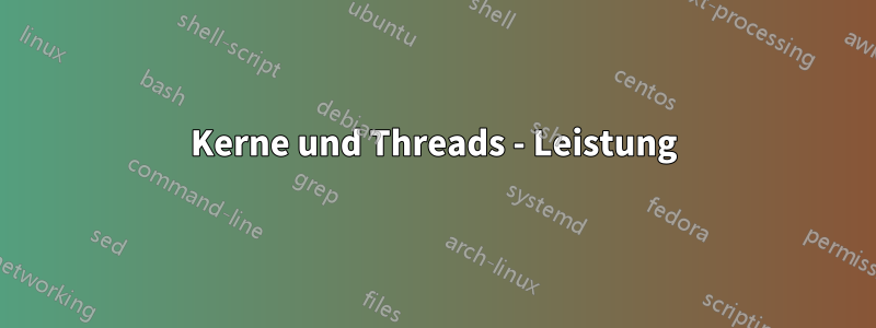 Kerne und Threads - Leistung