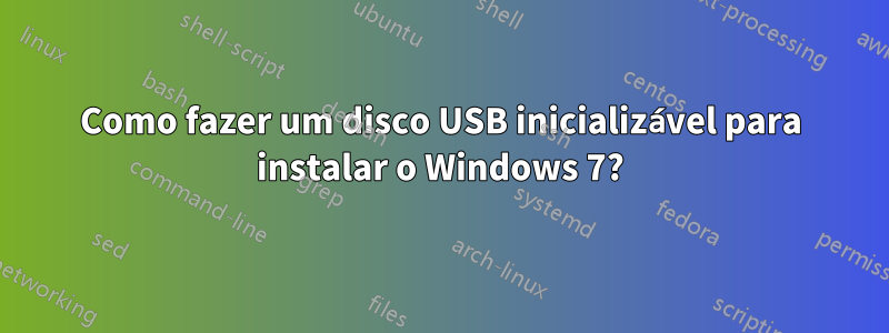 Como fazer um disco USB inicializável para instalar o Windows 7?