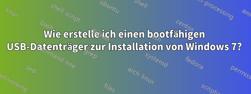 Wie erstelle ich einen bootfähigen USB-Datenträger zur Installation von Windows 7?