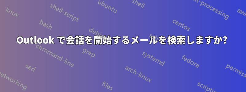 Outlook で会話を開始するメールを検索しますか?