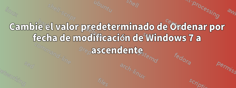 Cambie el valor predeterminado de Ordenar por fecha de modificación de Windows 7 a ascendente