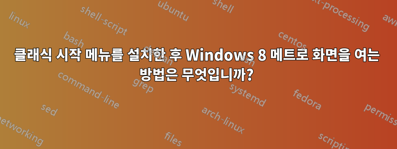 클래식 시작 메뉴를 설치한 후 Windows 8 메트로 화면을 여는 방법은 무엇입니까?