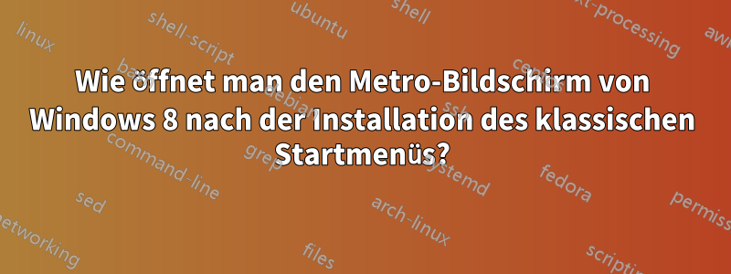 Wie öffnet man den Metro-Bildschirm von Windows 8 nach der Installation des klassischen Startmenüs?