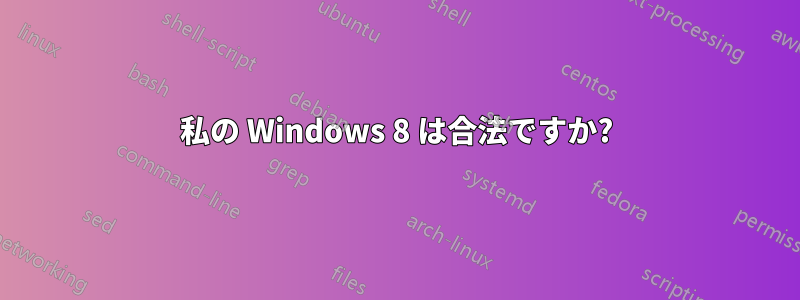 私の Windows 8 は合法ですか?