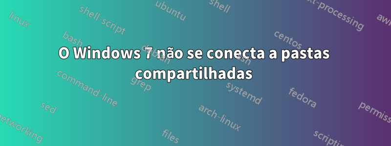 O Windows 7 não se conecta a pastas compartilhadas