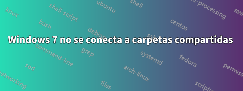 Windows 7 no se conecta a carpetas compartidas