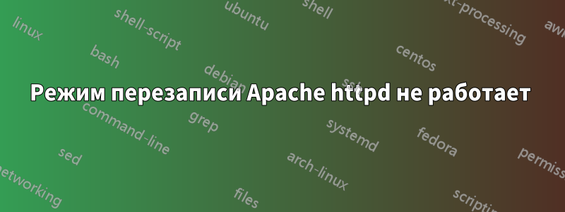 Режим перезаписи Apache httpd не работает