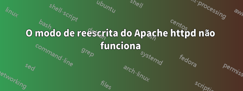 O modo de reescrita do Apache httpd não funciona