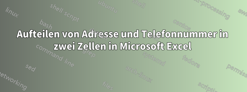 Aufteilen von Adresse und Telefonnummer in zwei Zellen in Microsoft Excel