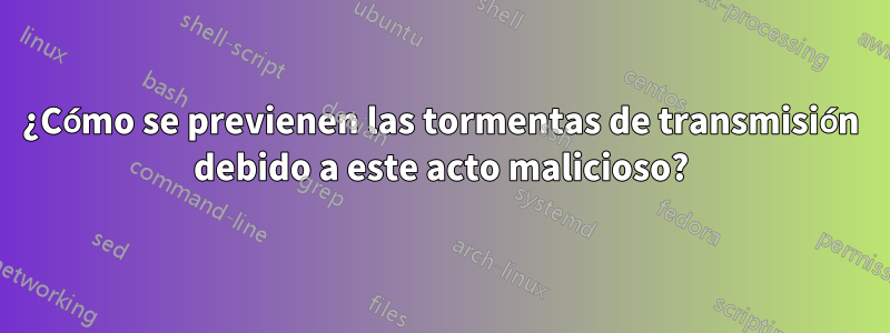 ¿Cómo se previenen las tormentas de transmisión debido a este acto malicioso?