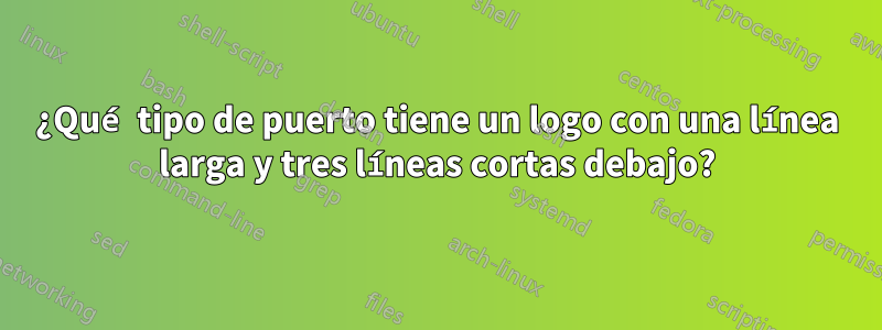 ¿Qué tipo de puerto tiene un logo con una línea larga y tres líneas cortas debajo?