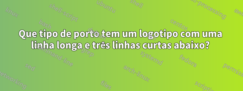 Que tipo de porto tem um logotipo com uma linha longa e três linhas curtas abaixo?