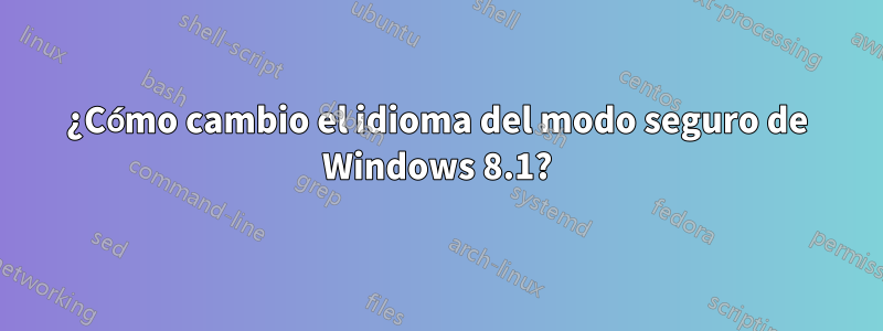 ¿Cómo cambio el idioma del modo seguro de Windows 8.1?