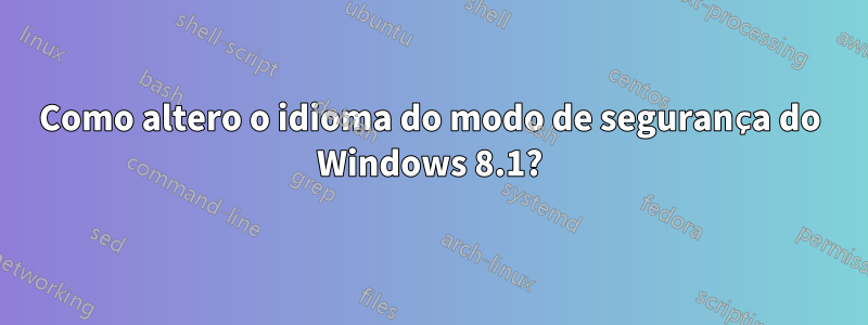 Como altero o idioma do modo de segurança do Windows 8.1?