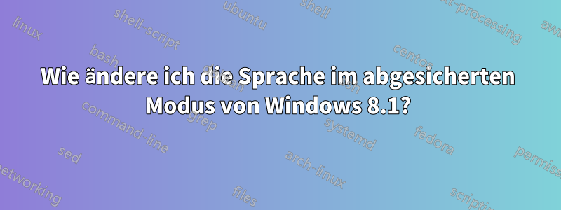 Wie ändere ich die Sprache im abgesicherten Modus von Windows 8.1?