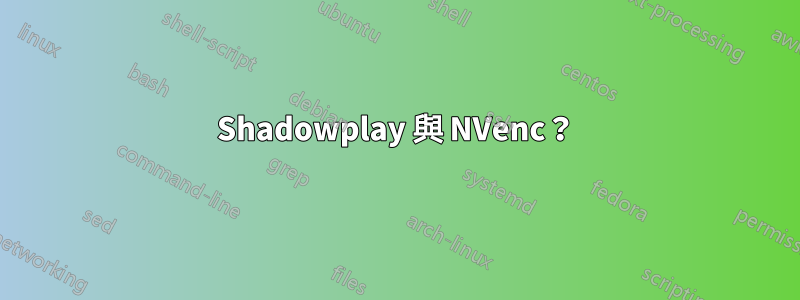 Shadowplay 與 NVenc？