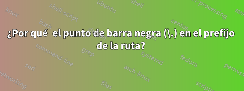 ¿Por qué el punto de barra negra (\.) en el prefijo de la ruta?