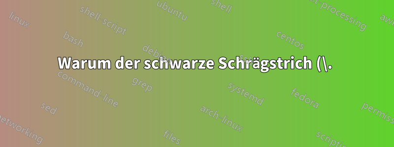 Warum der schwarze Schrägstrich (\.) im Präfix des Pfades?