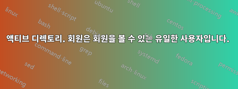 액티브 디렉토리. 회원은 회원을 볼 수 있는 유일한 사용자입니다.