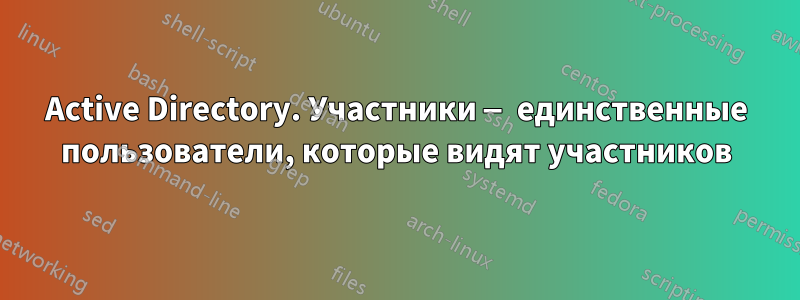 Active Directory. Участники — единственные пользователи, которые видят участников