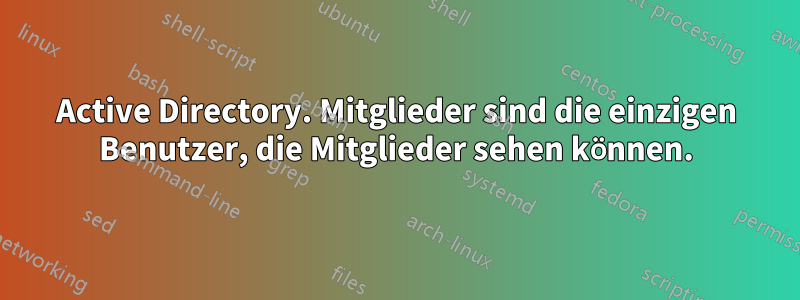 Active Directory. Mitglieder sind die einzigen Benutzer, die Mitglieder sehen können.