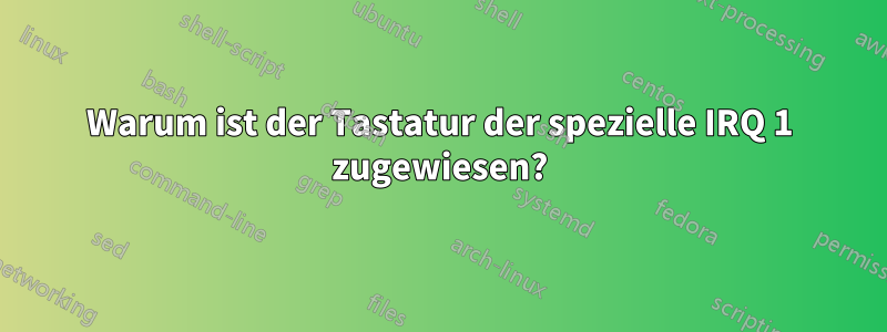 Warum ist der Tastatur der spezielle IRQ 1 zugewiesen?