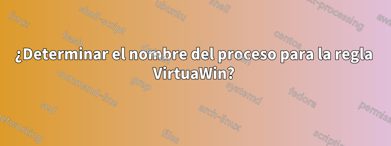 ¿Determinar el nombre del proceso para la regla VirtuaWin?