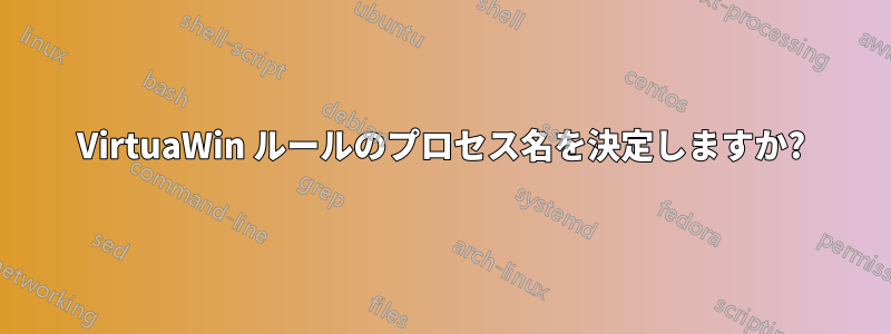 VirtuaWin ルールのプロセス名を決定しますか?