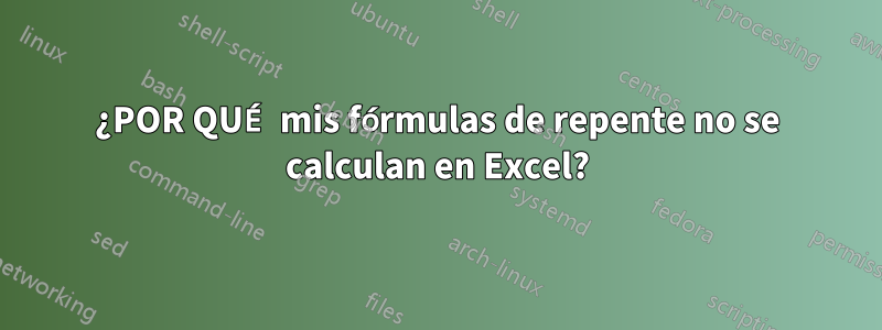 ¿POR QUÉ mis fórmulas de repente no se calculan en Excel?