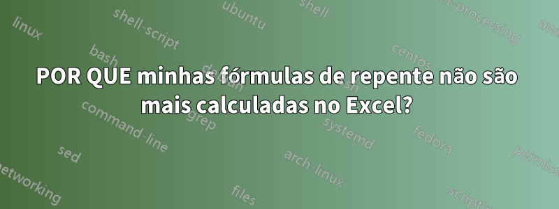 POR QUE minhas fórmulas de repente não são mais calculadas no Excel?