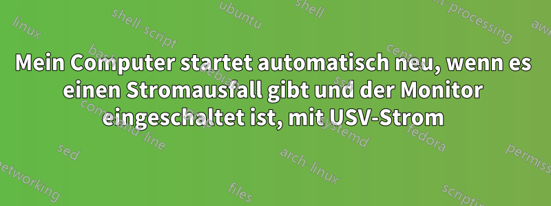 Mein Computer startet automatisch neu, wenn es einen Stromausfall gibt und der Monitor eingeschaltet ist, mit USV-Strom