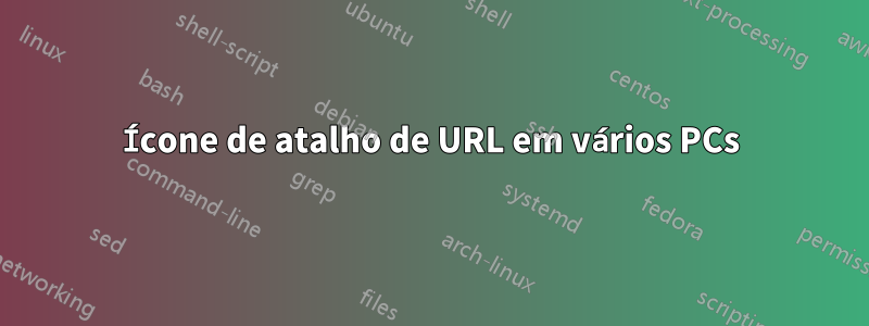 Ícone de atalho de URL em vários PCs