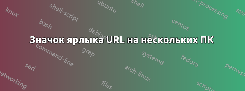 Значок ярлыка URL на нескольких ПК