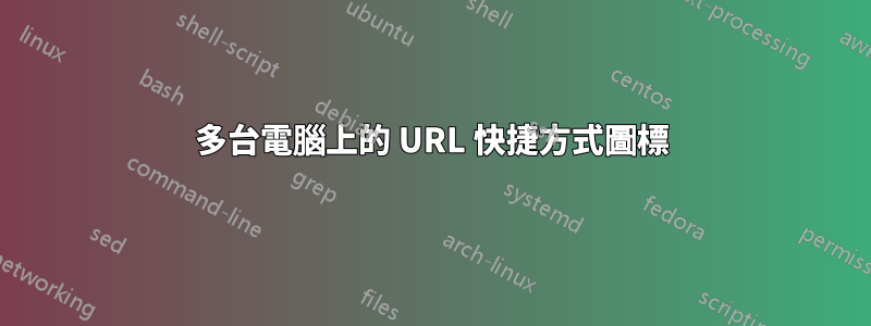 多台電腦上的 URL 快捷方式圖標