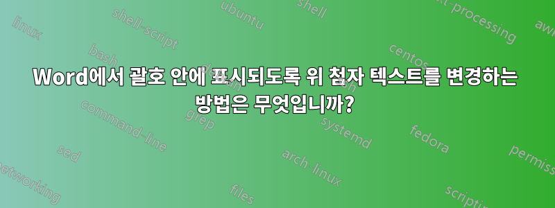 Word에서 괄호 안에 표시되도록 위 첨자 텍스트를 변경하는 방법은 무엇입니까?