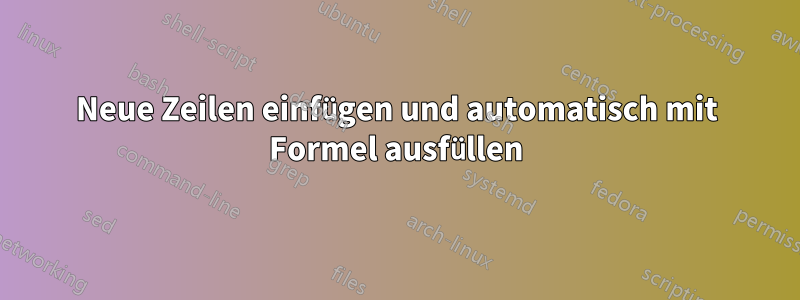 Neue Zeilen einfügen und automatisch mit Formel ausfüllen