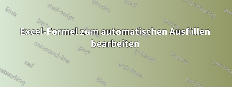 Excel-Formel zum automatischen Ausfüllen bearbeiten