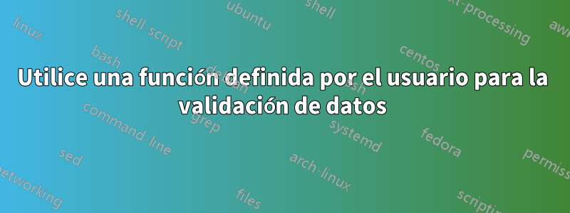 Utilice una función definida por el usuario para la validación de datos