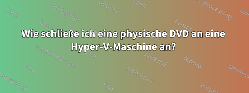 Wie schließe ich eine physische DVD an eine Hyper-V-Maschine an?