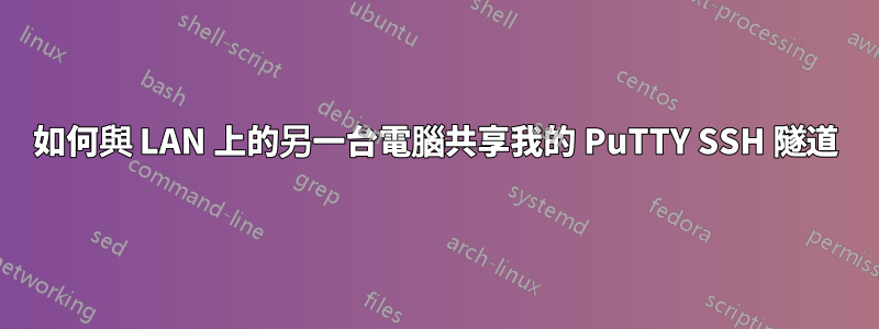 如何與 LAN 上的另一台電腦共享我的 PuTTY SSH 隧道