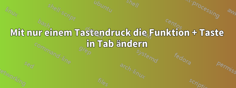 Mit nur einem Tastendruck die Funktion + Taste in Tab ändern