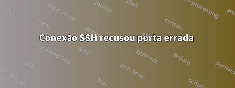 Conexão SSH recusou porta errada